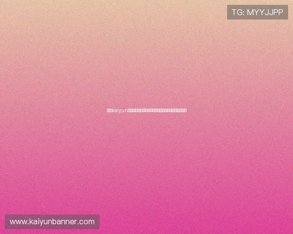 关于kaiyun体育的全面介绍与最新动态，助你掌握第一手体育资讯
